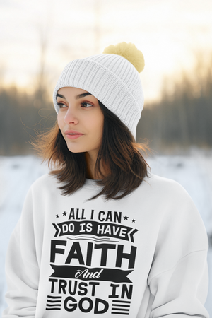 All I can Do Is Have Faith & Trust In God - Crewneck Sweatshirt